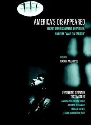 Les disparus de l'Amérique : L'emprisonnement secret, les détenus et la guerre contre le terrorisme - America's Disappeared: Secret Imprisonment, Detainees, and the War on Terror