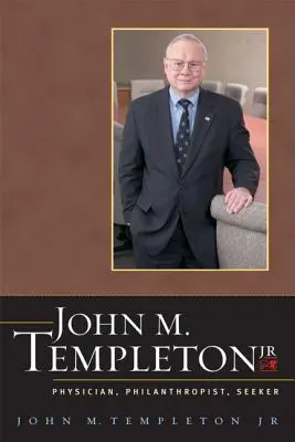 John M. Templeton Jr : Médecin, philanthrope, chercheur - John M. Templeton Jr.: Physician, Philanthropist, Seeker