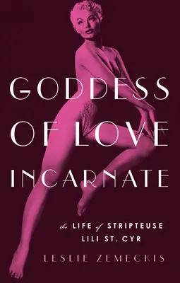 Déesse de l'amour incarné : La vie de la strip-teaseuse Lili St. Cyr - Goddess of Love Incarnate: The Life of Stripteuse Lili St. Cyr