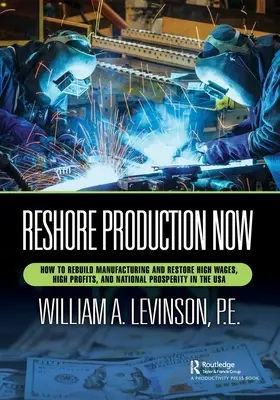 Reshore Production Now : Comment reconstruire l'industrie manufacturière et rétablir des salaires élevés, des profits importants et la prospérité nationale aux États-Unis - Reshore Production Now: How to Rebuild Manufacturing and Restore High Wages, High Profits, and National Prosperity in the USA