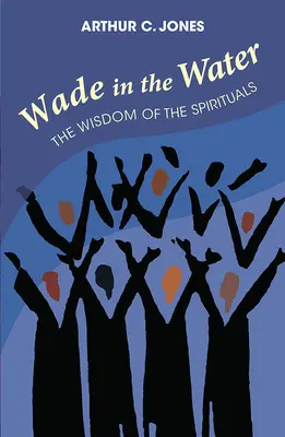 Wade in the Water : La sagesse des Spirituels - Edition révisée - Wade in the Water: The Wisdom of the Spirituals - Revised Edition