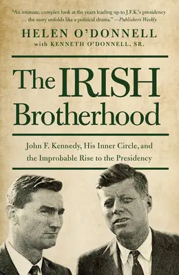 La Fraternité irlandaise : John F. Kennedy, son cercle intérieur et l'improbable ascension vers la présidence - The Irish Brotherhood: John F. Kennedy, His Inner Circle, and the Improbable Rise to the Presidency