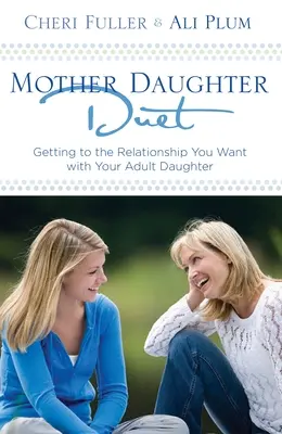 Duo mère-fille : La relation que vous souhaitez entretenir avec votre fille adulte - Mother-Daughter Duet: Getting to the Relationship You Want with Your Adult Daughter
