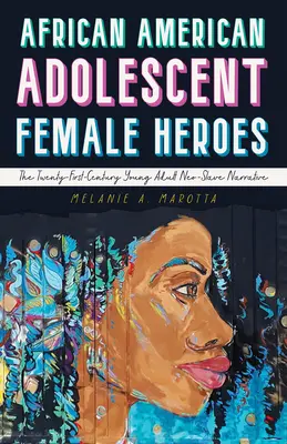Les héroïnes adolescentes afro-américaines : le récit néo-esclavagiste des jeunes adultes du XXIe siècle - African American Adolescent Female Heroes: The Twenty-First-Century Young Adult Neo-Slave Narrative