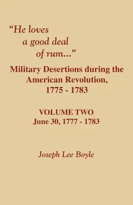 Il aime le rhum. Désertions militaires pendant la révolution américaine. Deuxième volume - He Loves a Good Deal of Rum. Military Desertions During the American Revolution. Volume Two