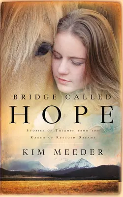 Bridge Called Hope : Histoires de triomphe du ranch des rêves sauvés - Bridge Called Hope: Stories of Triumph from the Ranch of Rescued Dreams