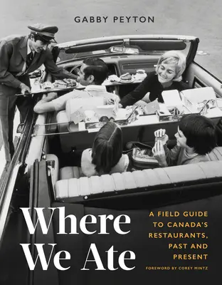 Où nous avons mangé : Guide pratique des restaurants canadiens d'hier et d'aujourd'hui - Where We Ate: A Field Guide to Canada's Restaurants, Past and Present