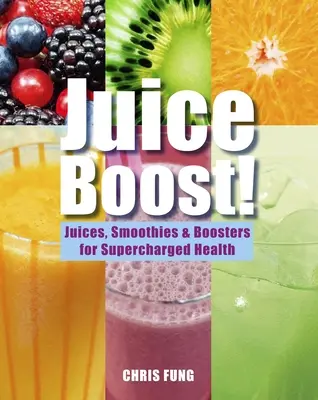 Juice Boost ! Jus, Smoothies et Boosters pour une santé suralimentée - Juice Boost!: Juices, Smoothies and Boosters for Supercharged Health