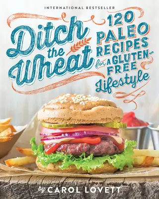 Ditch the Wheat : 120 recettes paléo pour un mode de vie sans gluten - Ditch the Wheat: 120 Paleo Recipes for a Gluten-Free Lifestyle