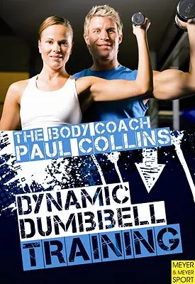 Entraînement dynamique avec haltères : Le guide ultime de l'entraînement à la force et à la puissance avec le Body Coach australien - Dynamic Dumbbell Training: The Ultimate Guide to Strength and Power Training with Australia's Body Coach