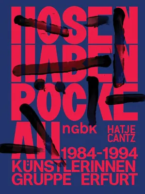 Hosen Haben Rcke an / Les pantalons portent des jupes : Knstlerinnengruppe Erfurt / Le groupe des femmes artistes d'Erfurt 1984-1994 - Hosen Haben Rcke an / Pants Wear Skirts: Knstlerinnengruppe Erfurt / The Erfurt Women Artists' Group 1984-1994