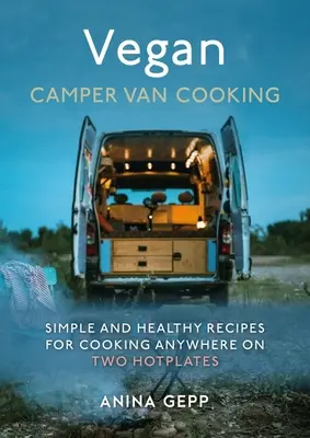 Vegan Camper Van Cooking : Recettes simples et saines pour cuisiner n'importe où sur deux plaques chauffantes - Vegan Camper Van Cooking: Simple and Healthy Recipes for Cooking Anywhere on Two Hotplates