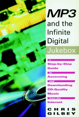 MP3 et le Jukebox numérique infini : Un guide pas à pas pour accéder et télécharger de la musique de qualité CD à partir d'Internet - MP3 and the Infinite Digital Jukebox: A Step-By-Step Guide to Accessing and Downloading CD-Quality Music from the Internet