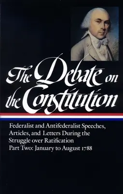 Le débat sur la Constitution : Discours fédéralistes et antifédéralistes, article S et lettres pendant la lutte pour la ratification Vol. 2 - The Debate on the Constitution: Federalist and Antifederalist Speeches, Article S, and Letters During the Struggle Over Ratification Vol. 2