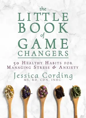 Le Petit Livre des Changements : 50 habitudes saines pour gérer le stress et l'anxiété - The Little Book of Game Changers: 50 Healthy Habits for Managing Stress & Anxiety