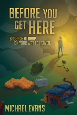 Avant d'arriver ici : Bagages à déposer sur le chemin du paradis - Before You Get Here: Baggage to Drop On Your Way to Heaven