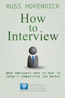Comment passer un entretien : Ce que les employeurs veulent entendre sur le marché du travail compétitif d'aujourd'hui (Directional Motivation Book Series) - How to Interview: What Employers Want to Hear in Today's Competitive Job Market (Directional Motivation Book Series)