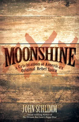 Moonshine : Une célébration de l'esprit rebelle original de l'Amérique - Moonshine: A Celebration of America's Original Rebel Spirit