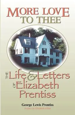 Plus d'amour pour toi : la vie et les lettres d'Elizabeth Prentiss - More Love to Thee: The Life & Letters of Elizabeth Prentiss