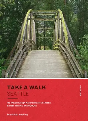 Promenez-vous : Seattle, 4e édition : 120 promenades dans des lieux naturels de Seattle, Everett, Tacoma et Olympia - Take a Walk: Seattle, 4th Edition: 120 Walks Through Natural Places in Seattle, Everett, Tacoma, and Olympia