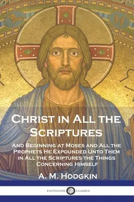 Le Christ dans toutes les Écritures : En commençant par Moïse et tous les prophètes, il leur exposa dans toutes les Écritures ce qui le concernait. - Christ in All the Scriptures: And Beginning at Moses and All the Prophets He Expounded Unto Them in All the Scriptures the Things Concerning Himself