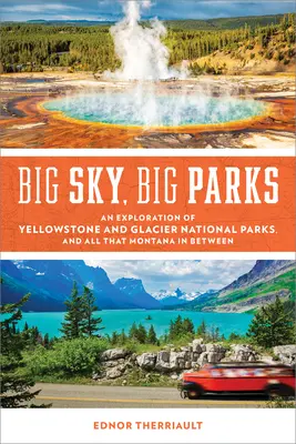 Big Sky, Big Parks : Une exploration des parcs nationaux de Yellowstone et de Glacier, et de tout ce qui se trouve dans le Montana entre les deux - Big Sky, Big Parks: An Exploration of Yellowstone and Glacier National Parks, and All That Montana in Between