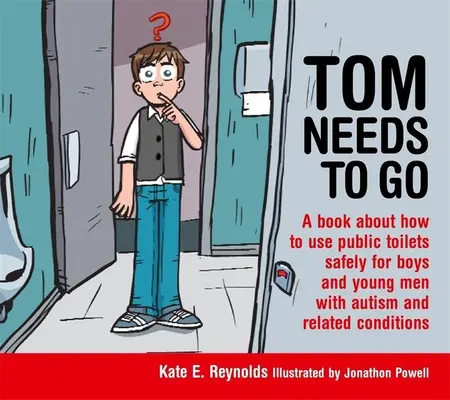 Tom a besoin d'y aller : Un livre sur la manière d'utiliser les toilettes publiques en toute sécurité pour les garçons et les jeunes hommes atteints d'autisme et de troubles apparentés - Tom Needs to Go: A Book about How to Use Public Toilets Safely for Boys and Young Men with Autism and Related Conditions