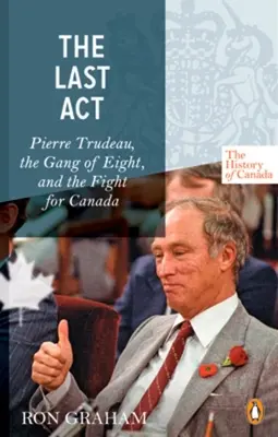 Série Histoire du Canada - Le dernier acte : Pierre Trudeau - Le Gang des Huit et la lutte pour le Canada - History of Canada Series - The Last Act: Pierre Trudeau - The Gang Of Eight And The Fight For Canada