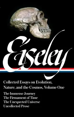 Loren Eiseley : Recueil d'essais sur l'évolution, la nature et le cosmos Vol. 1 (Loa #285) : L'immense voyage, le firmament du temps, l'union inattendue - Loren Eiseley: Collected Essays on Evolution, Nature, and the Cosmos Vol. 1 (Loa #285): The Immense Journey, the Firmament of Time, the Unexpected Uni