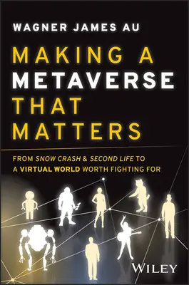 Créer un métavers qui compte : De Snow Crash et Second Life à un monde virtuel qui vaut la peine d'être défendu - Making a Metaverse That Matters: From Snow Crash & Second Life to a Virtual World Worth Fighting for