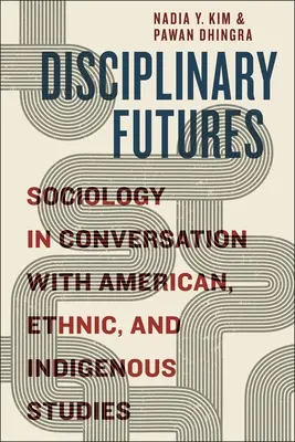 Avenirs disciplinaires : La sociologie en conversation avec les études américaines, ethniques et indigènes - Disciplinary Futures: Sociology in Conversation with American, Ethnic, and Indigenous Studies