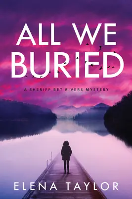 All We Buried : Mystère du shérif Bet Rivers - All We Buried: A Sheriff Bet Rivers Mystery