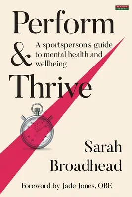 Perform & Thrive : Guide de la santé mentale et du bien-être à l'usage des sportifs - Perform & Thrive: A Sportsperson's Guide to Mental Health and Wellbeing