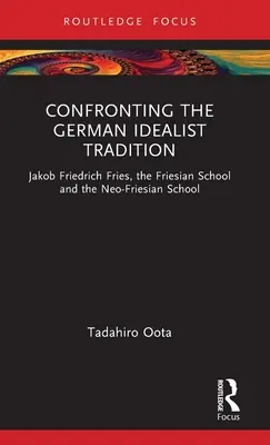 Confrontation avec la tradition idéaliste allemande : Jakob Friedrich Fries, l'école frisonne et l'école néo-frisonne - Confronting the German Idealist Tradition: Jakob Friedrich Fries, the Friesian School and the Neo-Friesian School