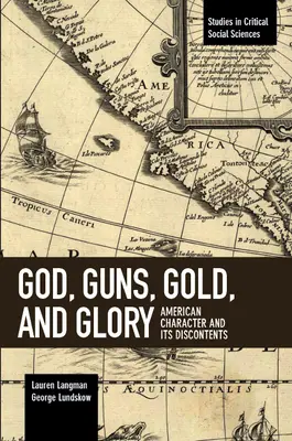 Dieu, les armes, l'or et la gloire : Le caractère américain et ses mécontentements - God, Guns, Gold and Glory: American Character and Its Discontents