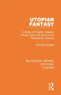 Utopian Fantasy : Une étude de la fiction utopique anglaise depuis la fin du dix-neuvième siècle - Utopian Fantasy: A Study of English Utopian Fiction Since the End of the Nineteenth Century