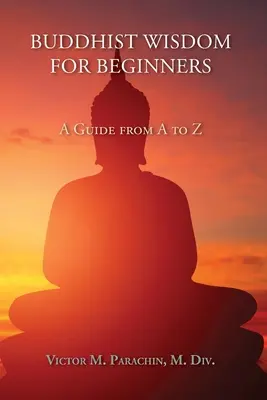Sagesse bouddhiste pour les débutants : Un guide de A à Z - Buddhist Wisdom for Beginners: A Guide from A to Z