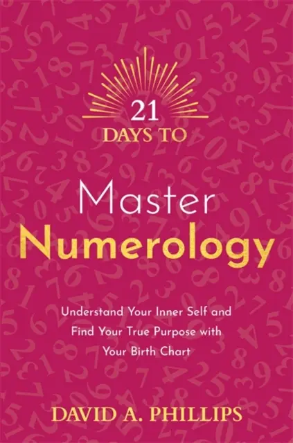 21 jours pour maîtriser la numérologie - Comprendre son moi intérieur et trouver son véritable but grâce à son thème de naissance - 21 Days to Master Numerology - Understand Your Inner Self and Find Your True Purpose with Your Birth Chart