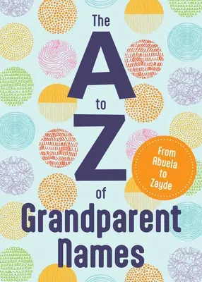 Les noms des grands-parents de A à Z : De Abba à Zumu - The A to Z of Grandparent Names: From Abba to Zumu