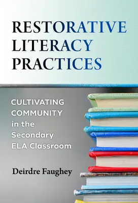 Restorative Literacy Practices : Cultiver la communauté dans la classe Ela du secondaire - Restorative Literacy Practices: Cultivating Community in the Secondary Ela Classroom