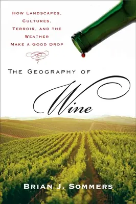 La géographie du vin : comment les paysages, les cultures, le terroir et le temps font un bon vin - The Geography of Wine: How Landscapes, Cultures, Terroir, and the Weather Make a Good Drop