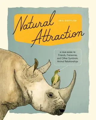 Natural Attraction - A Field Guide to Friends, Frenemies, and Other Symbiotic Animal Relationships (Attraction naturelle - Guide de terrain pour les amis, les ennemis et autres relations symbiotiques entre animaux) - Natural Attraction - A Field Guide to Friends, Frenemies, and Other Symbiotic Animal Relationships