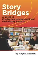 Story Bridges - Guide pour la réalisation de projets d'histoire orale intergénérationnels - Story Bridges - A Guide for Conducting Intergenerational Oral History Projects