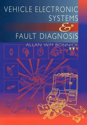 Systèmes électroniques des véhicules et diagnostic des pannes : Guide pratique pour les techniciens automobiles - Vehicle Electronic Systems and Fault Diagnosis: A Practical Guide for Vehicle Technicians