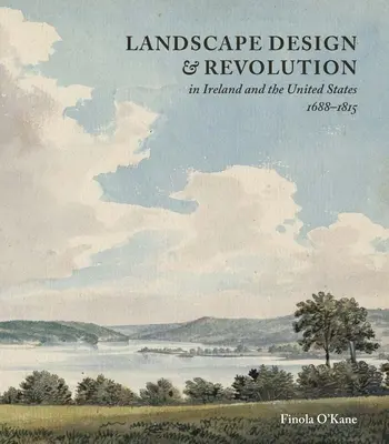 Paysage et révolution en Irlande et aux États-Unis, 1688-1815 - Landscape Design and Revolution in Ireland and the United States, 1688-1815