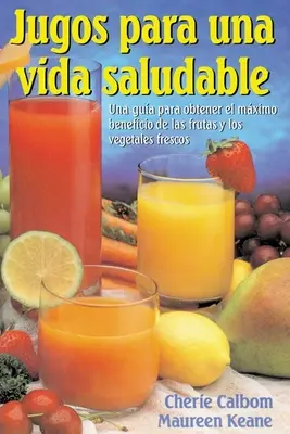 Jugos Para Una Vida Saludable : Un Guia Para Obtener El Maximo Beneficio de Las Frutas Y Los Vegetales Frescos = Juicing for Life (Des jus pour la vie) - Jugos Para Una Vida Saludable: Una Guia Para Obtener El Maximo Beneficio de Las Frutas Y Los Vegetales Frescos = Juicing for Life