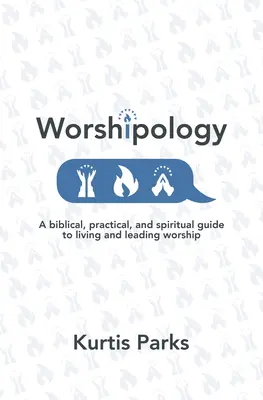 Worshipology : Un guide biblique, pratique et spirituel pour vivre et diriger le culte - Worshipology: A Biblical, Practical, and Spiritual Guide to Living and Leading Worship