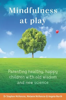 Mindfulness at Play : Être parent d'enfants heureux et en bonne santé grâce à la sagesse ancestrale et à la nouvelle science - Mindfulness at Play: Parenting Healthy, Happy Children with Old Wisdom and New Science