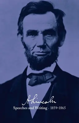 Abraham Lincoln : Discours et écrits 1859-1865 : Discours, lettres et écrits divers, messages présidentiels et proclamations - Abraham Lincoln: Speeches and Writings 1859-1865: Speeches, Letters, and Miscellaneous Writings, Presidential Messages and Proclamations