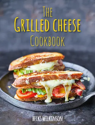 Le livre de cuisine du fromage grillé - The Grilled Cheese Cookbook